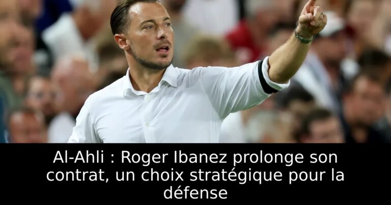 Al-Ahli : Roger Ibanez prolonge son contrat, un choix stratégique pour la défense