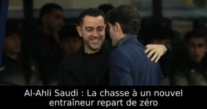 Al-Ahli Saudi : La chasse à un nouvel entraîneur repart de zéro