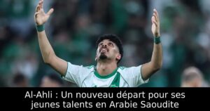 Al-Ahli : Un nouveau départ pour ses jeunes talents en Arabie Saoudite