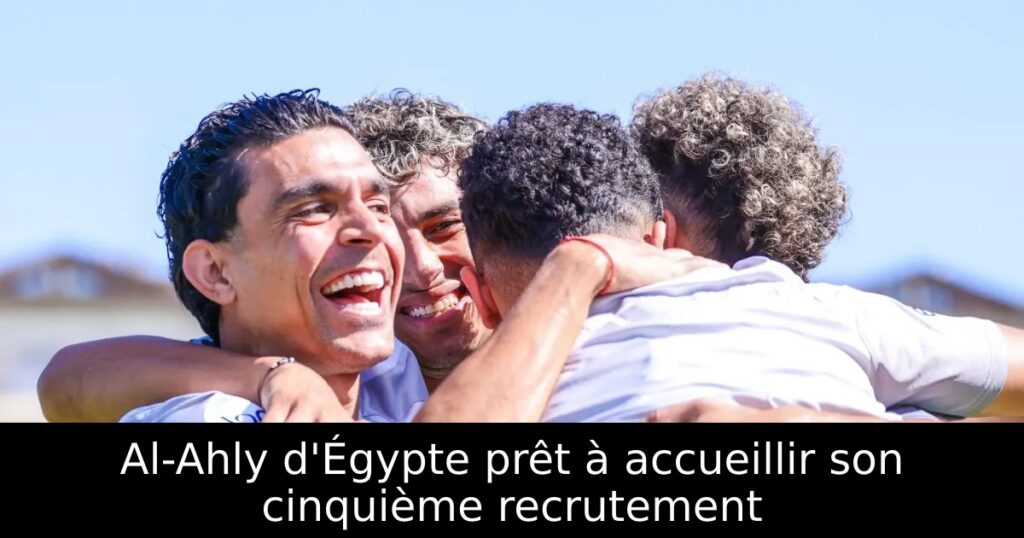Al-Ahly d&rsquo;Égypte prêt à accueillir son cinquième recrutement