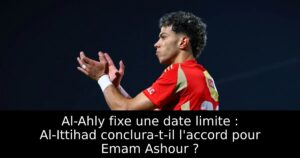 Al-Ahly fixe une date limite : Al-Ittihad conclura-t-il l&rsquo;accord pour Emam Ashour ?