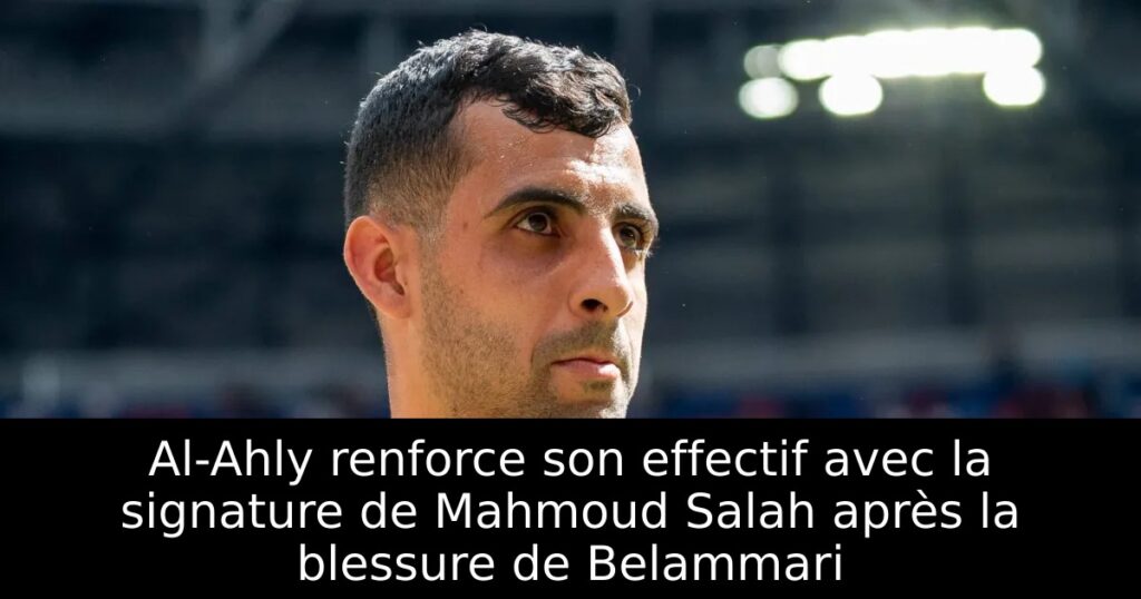 Al-Ahly renforce son effectif avec la signature de Mahmoud Salah après la blessure de Belammari