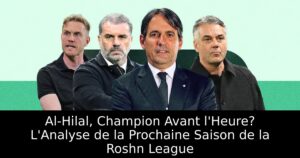Al-Hilal, Champion Avant l&rsquo;Heure? L&rsquo;Analyse de la Prochaine Saison de la Roshn League