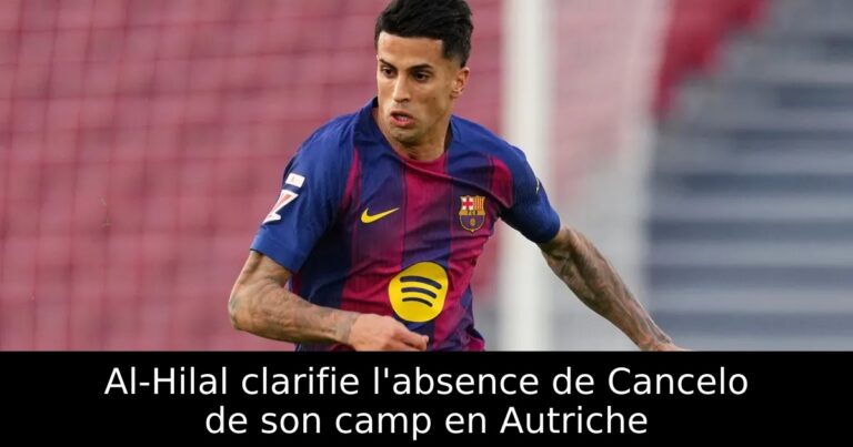 Al-Hilal clarifie l'absence de Cancelo de son camp en Autriche