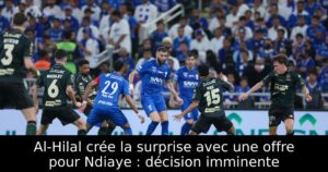 Al-Hilal crée la surprise avec une offre pour Ndiaye : décision imminente