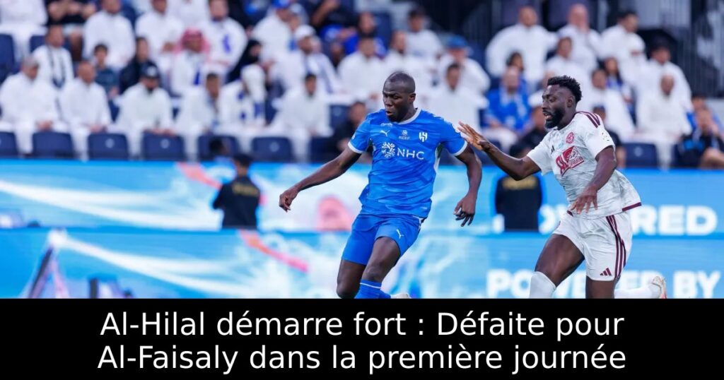 Al-Hilal démarre fort : Défaite pour Al-Faisaly dans la première journée