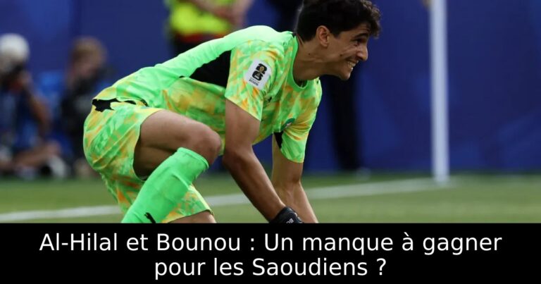 Al-Hilal et Bounou : Un manque à gagner pour les Saoudiens ?