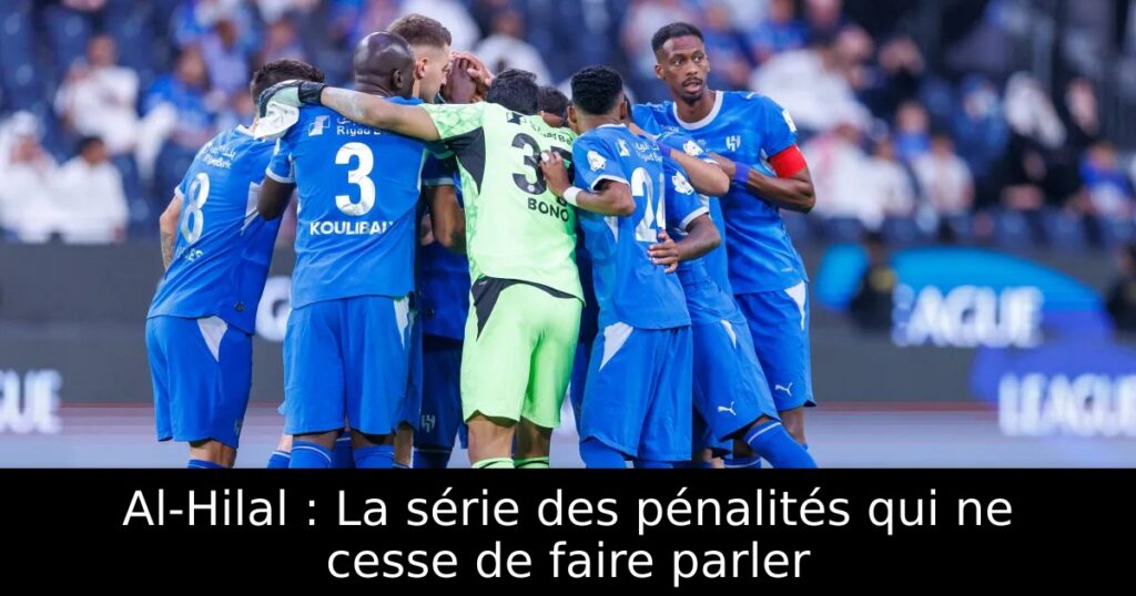 Al-Hilal : La série des pénalités qui ne cesse de faire parler