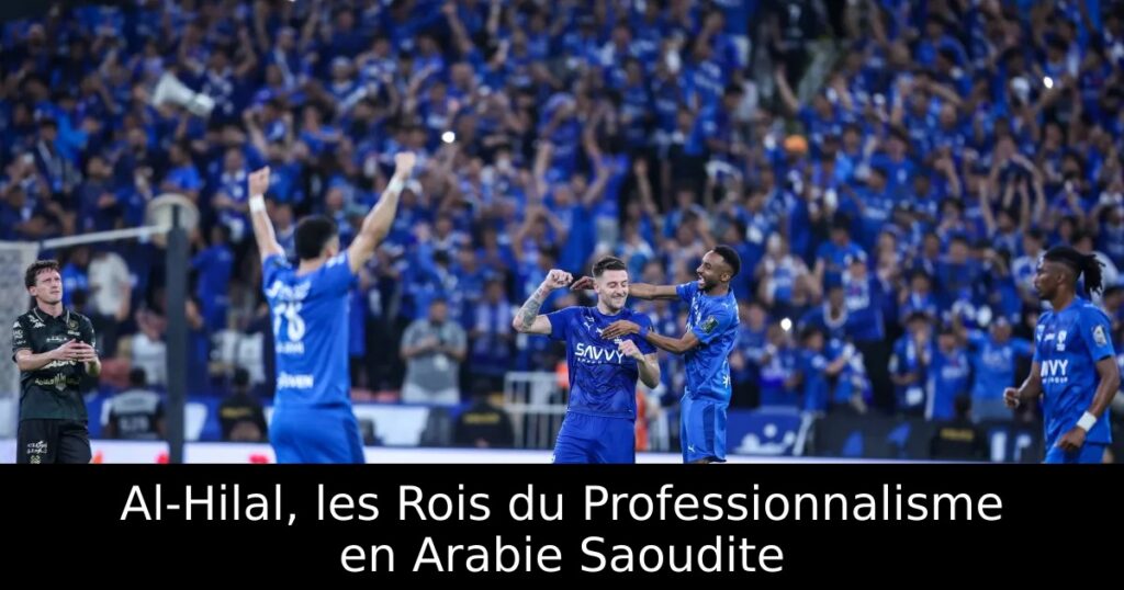 Al-Hilal, les Rois du Professionnalisme en Arabie Saoudite