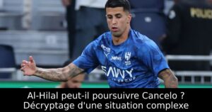 Al-Hilal peut-il poursuivre Cancelo ? Décryptage d&rsquo;une situation complexe
