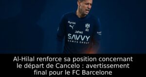 Al-Hilal renforce sa position concernant le départ de Cancelo : avertissement final pour le FC Barcelone