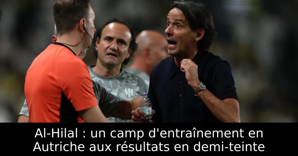 Al-Hilal : un camp d&rsquo;entraînement en Autriche aux résultats en demi-teinte