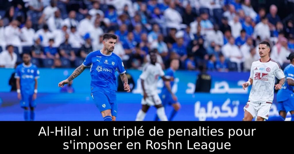 Al-Hilal : un triplé de penalties pour s&rsquo;imposer en Roshn League