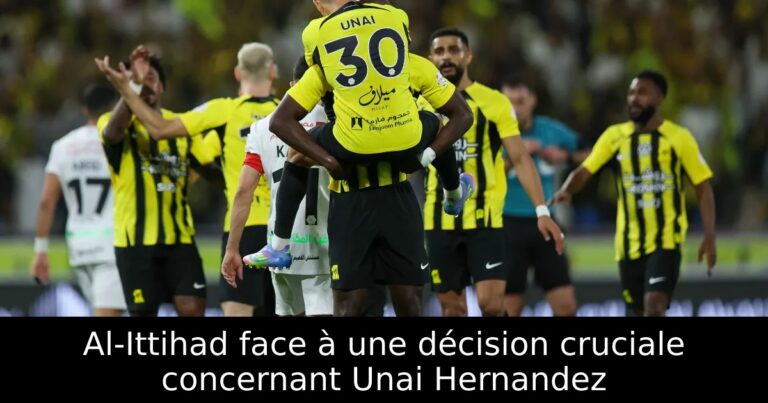 Al-Ittihad face à une décision cruciale concernant Unai Hernandez