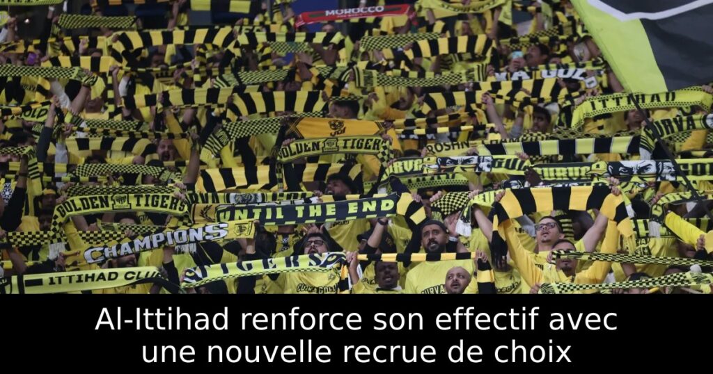 Al-Ittihad renforce son effectif avec une nouvelle recrue de choix