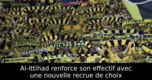 Al-Ittihad renforce son effectif avec une nouvelle recrue de choix