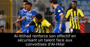 Al-Ittihad renforce son effectif en sécurisant un talent face aux convoitises d&rsquo;Al-Hilal
