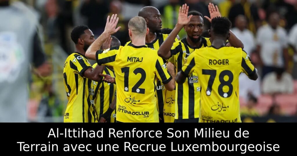 Al-Ittihad Renforce Son Milieu de Terrain avec une Recrue Luxembourgeoise