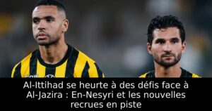 Al-Ittihad se heurte à des défis face à Al-Jazira : En-Nesyri et les nouvelles recrues en piste
