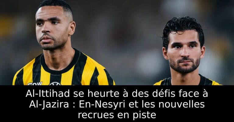 Al-Ittihad se heurte à des défis face à Al-Jazira : En-Nesyri et les nouvelles recrues en piste