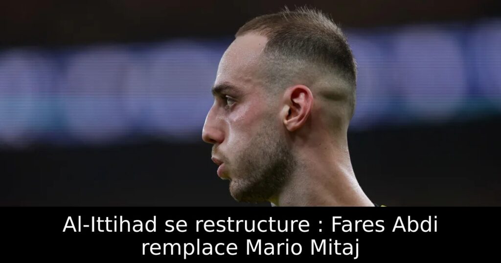 Al-Ittihad se restructure : Fares Abdi remplace Mario Mitaj