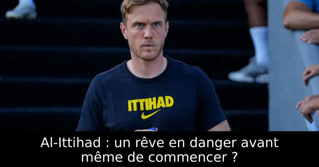 Al-Ittihad : un rêve en danger avant même de commencer ?