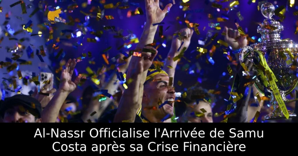 Al-Nassr Officialise l&rsquo;Arrivée de Samu Costa après sa Crise Financière