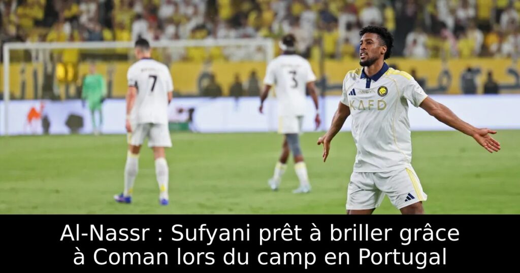 Al-Nassr : Sufyani prêt à briller grâce à Coman lors du camp en Portugal
