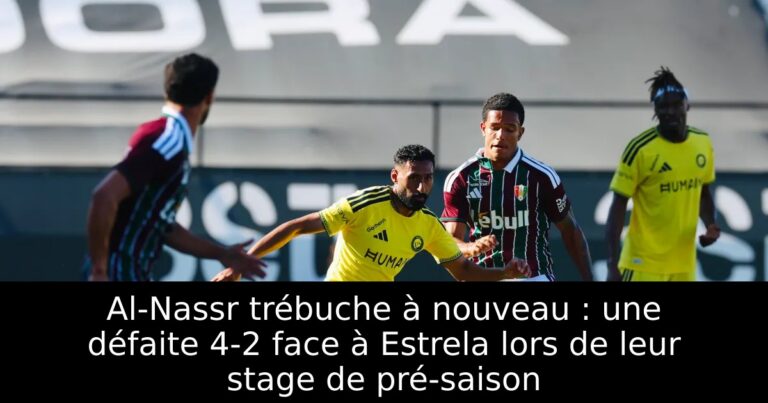 Al-Nassr trébuche à nouveau : une défaite 4-2 face à Estrela lors de leur stage de pré-saison