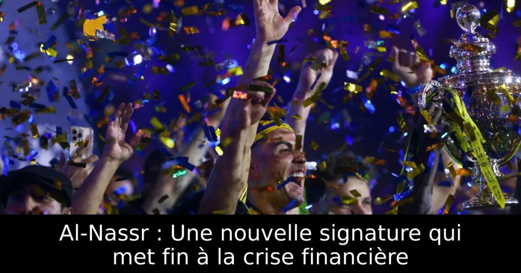 Al-Nassr : Une nouvelle signature qui met fin à la crise financière