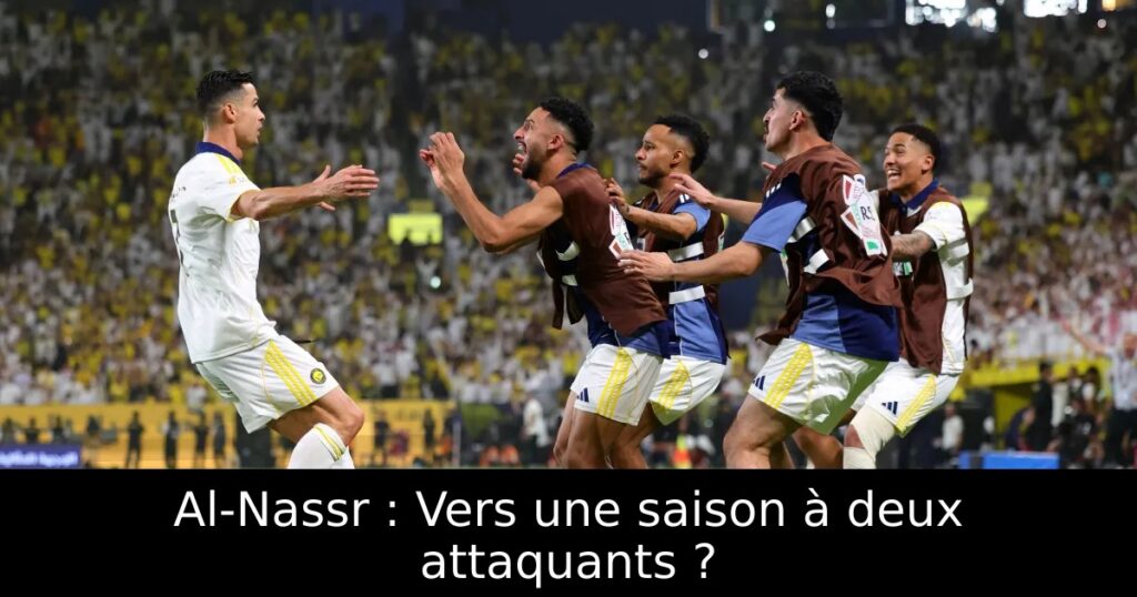 Al-Nassr : Vers une saison à deux attaquants ?