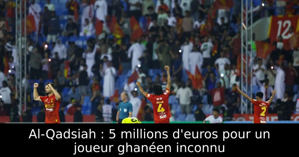 Al-Qadsiah : 5 millions d&rsquo;euros pour un joueur ghanéen inconnu
