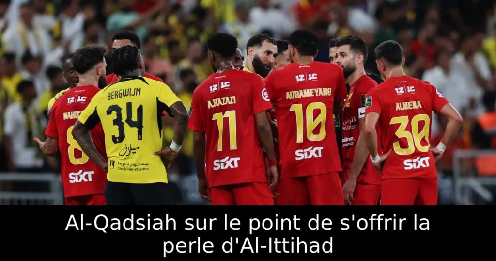 Al-Qadsiah sur le point de s&rsquo;offrir la perle d&rsquo;Al-Ittihad