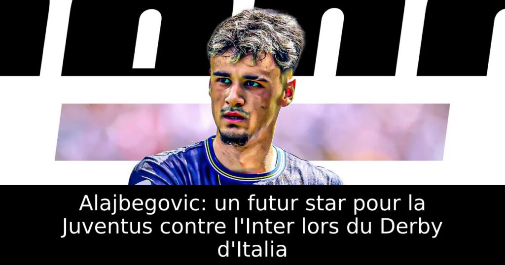 Alajbegovic: un futur star pour la Juventus contre l&rsquo;Inter lors du Derby d&rsquo;Italia