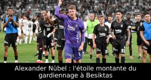 Alexander Nübel : l&rsquo;étoile montante du gardiennage à Besiktas