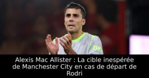 Alexis Mac Allister : La cible inespérée de Manchester City en cas de départ de Rodri