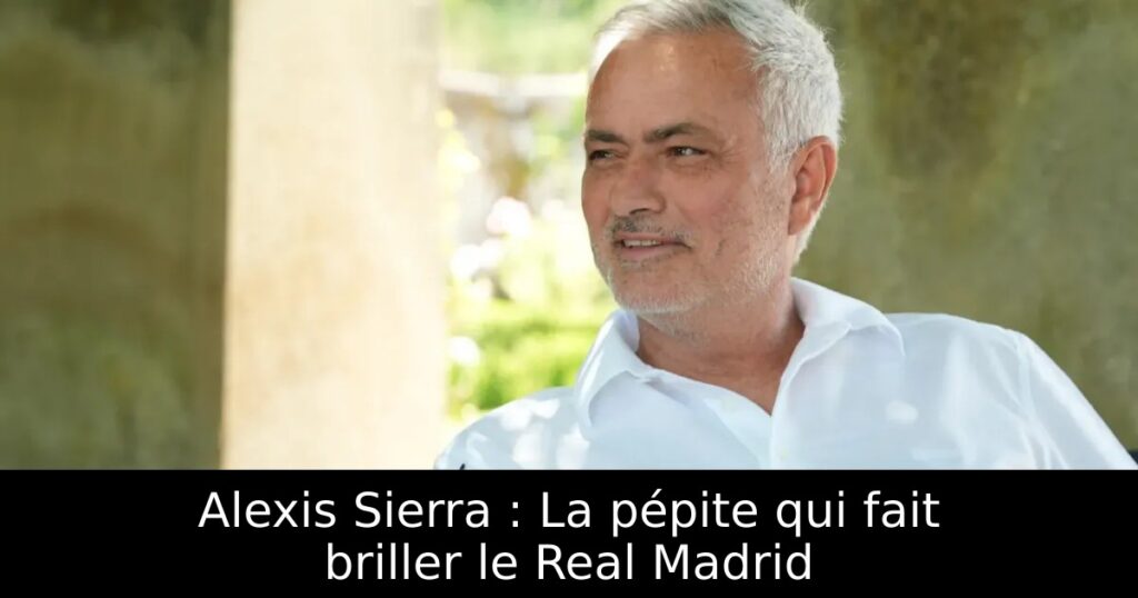 Alexis Sierra : La pépite qui fait briller le Real Madrid