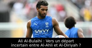 Ali Al-Bulaihi : Vers un départ incertain entre Al-Ahli et Al-Diriyah ?