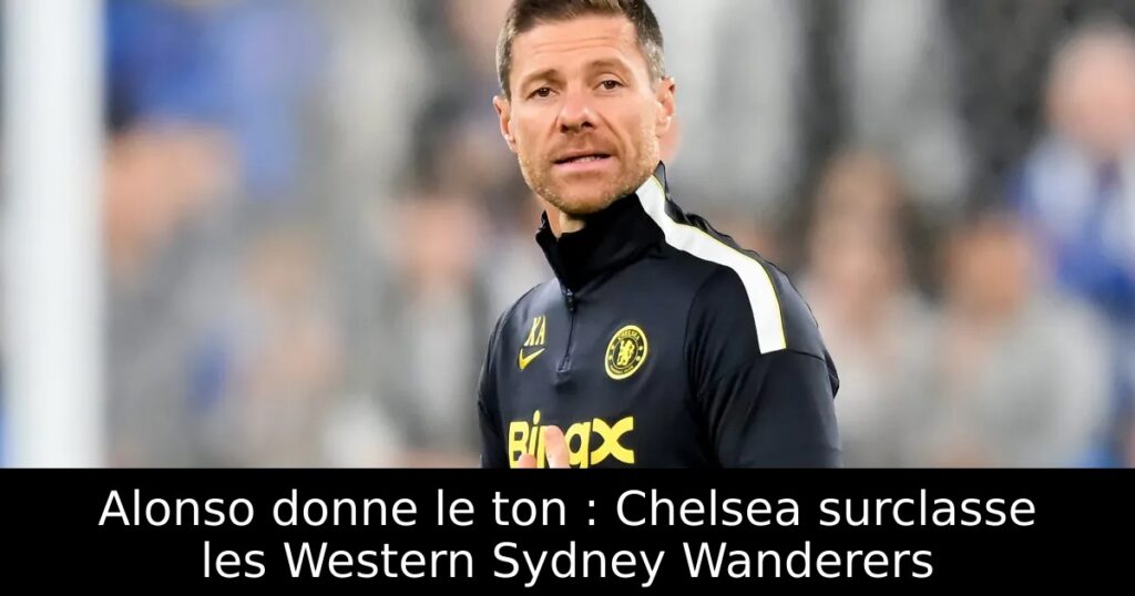 Alonso donne le ton : Chelsea surclasse les Western Sydney Wanderers