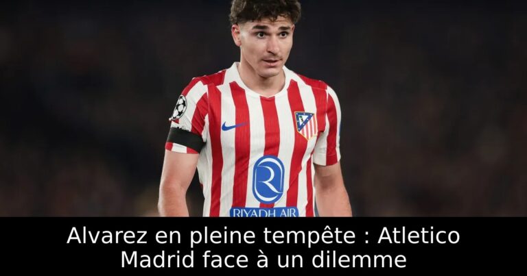 Alvarez en pleine tempête : Atletico Madrid face à un dilemme