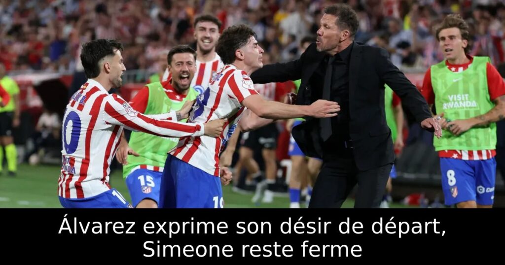 Álvarez exprime son désir de départ, Simeone reste ferme