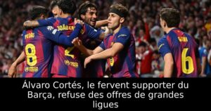 Álvaro Cortés, le fervent supporter du Barça, refuse des offres de grandes ligues