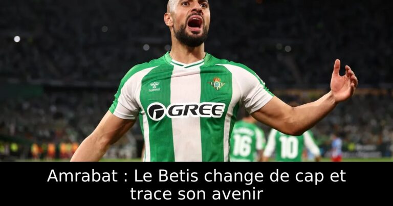 Amrabat : Le Betis change de cap et trace son avenir