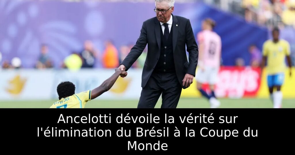 Ancelotti dévoile la vérité sur l&rsquo;élimination du Brésil à la Coupe du Monde