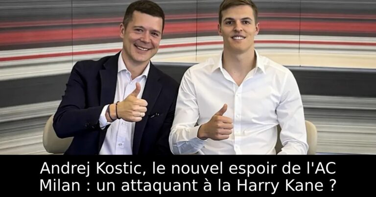 Andrej Kostic, le nouvel espoir de l'AC Milan : un attaquant à la Harry Kane ?