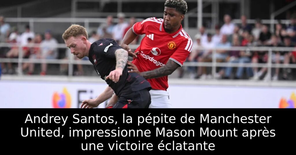 Andrey Santos, la pépite de Manchester United, impressionne Mason Mount après une victoire éclatante