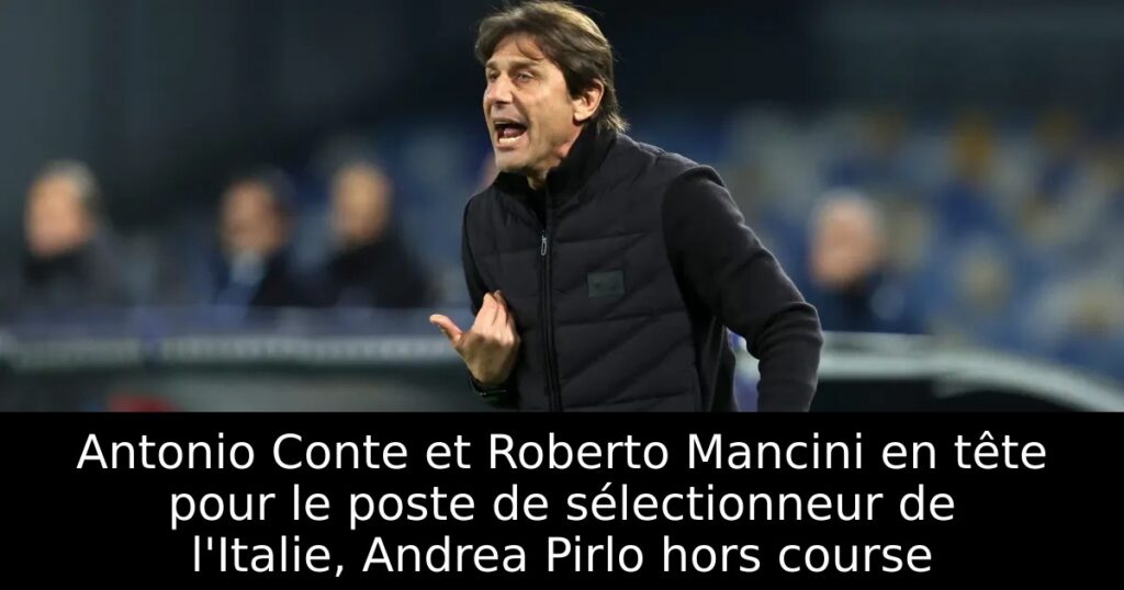 Antonio Conte et Roberto Mancini en tête pour le poste de sélectionneur de l&rsquo;Italie, Andrea Pirlo hors course
