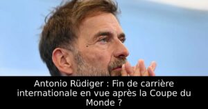 Antonio Rüdiger : Fin de carrière internationale en vue après la Coupe du Monde ?