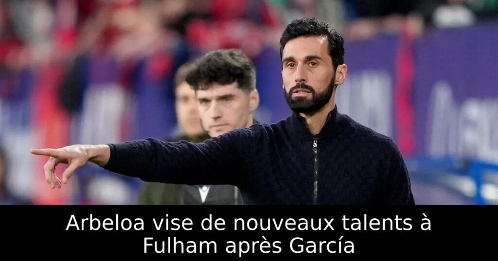 Arbeloa vise de nouveaux talents à Fulham après García