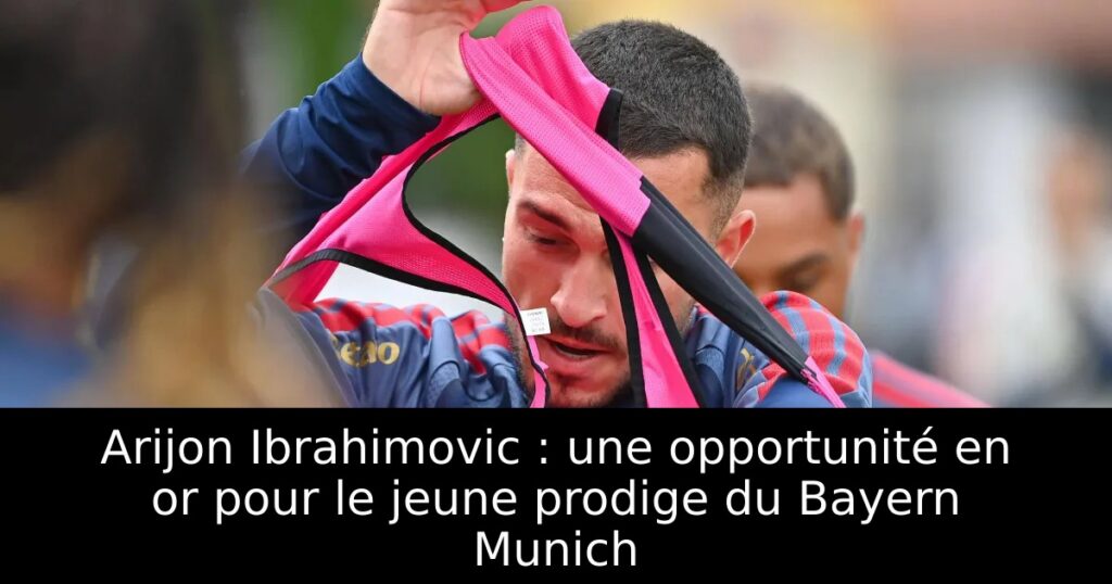 Arijon Ibrahimovic : une opportunité en or pour le jeune prodige du Bayern Munich